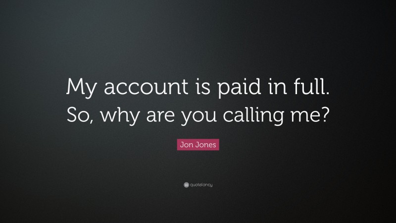Jon Jones Quote: “My account is paid in full. So, why are you calling me?”