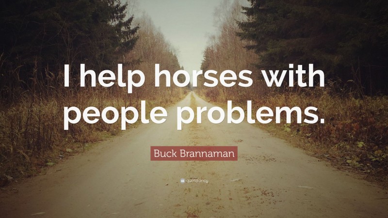 Buck Brannaman Quote: “I help horses with people problems.”