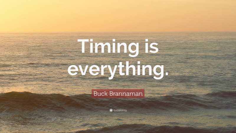 Buck Brannaman Quote: “Timing is everything.”