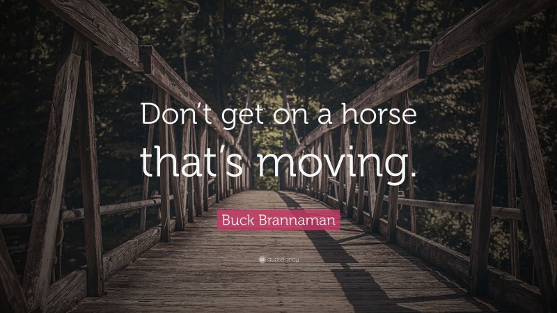Buck Brannaman Quote: “Don’t get on a horse that’s moving.”
