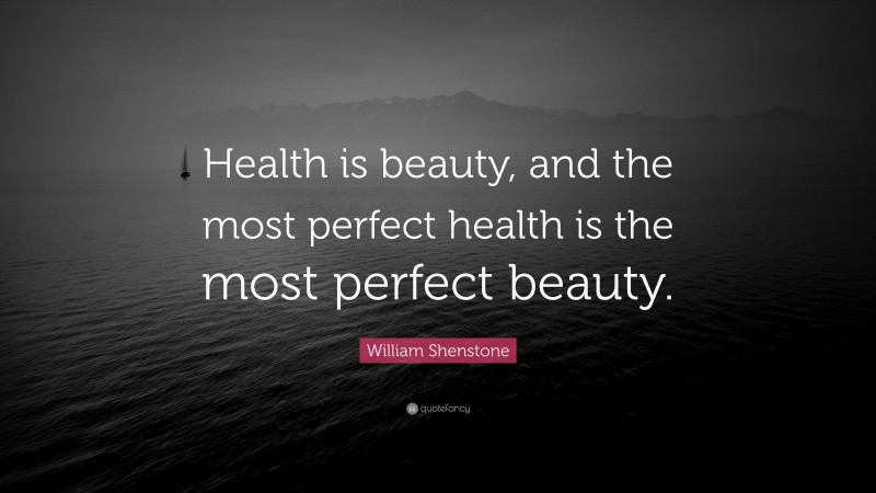 William Shenstone Quote: “Health is beauty, and the most perfect health is the most perfect beauty.”