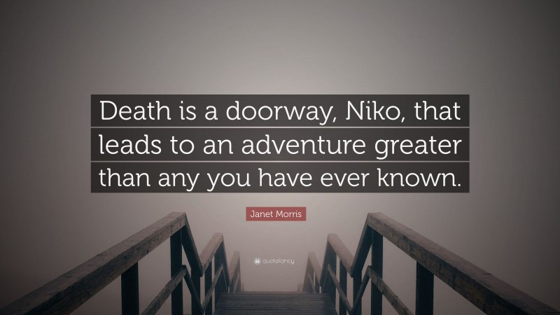 Janet Morris Quote: “Death is a doorway, Niko, that leads to an adventure greater than any you have ever known.”
