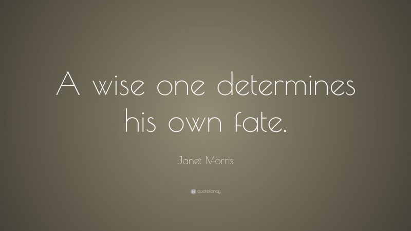 Janet Morris Quote: “A wise one determines his own fate.”