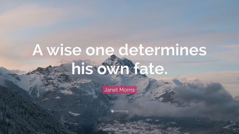 Janet Morris Quote: “A wise one determines his own fate.”