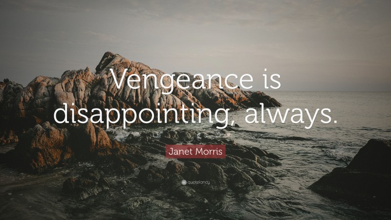 Janet Morris Quote: “Vengeance is disappointing, always.”