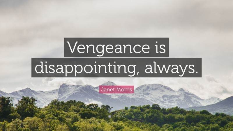 Janet Morris Quote: “Vengeance is disappointing, always.”
