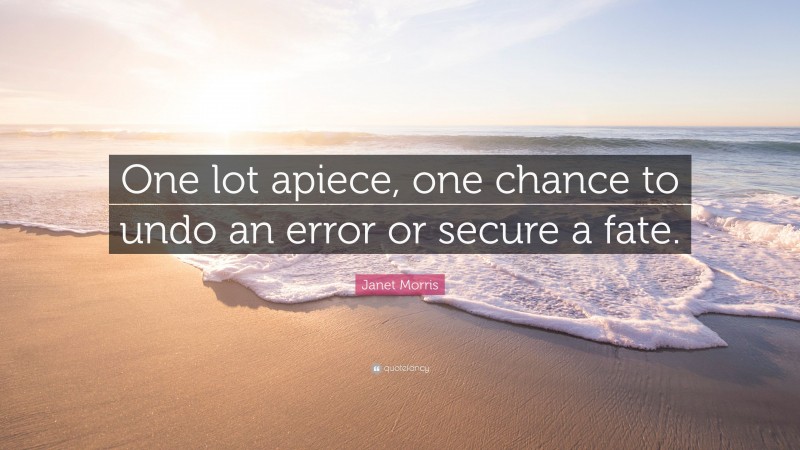 Janet Morris Quote: “One lot apiece, one chance to undo an error or secure a fate.”