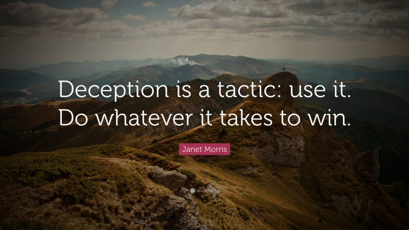 Janet Morris Quote: “Deception is a tactic: use it. Do whatever it takes to win.”