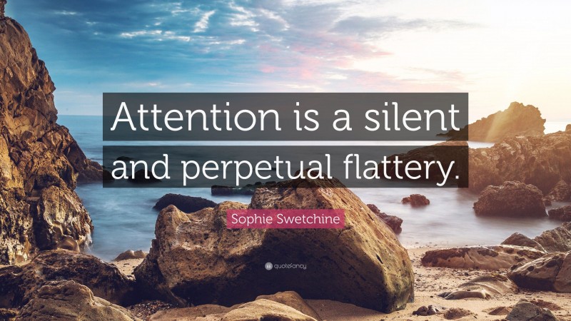 Sophie Swetchine Quote: “Attention is a silent and perpetual flattery.”