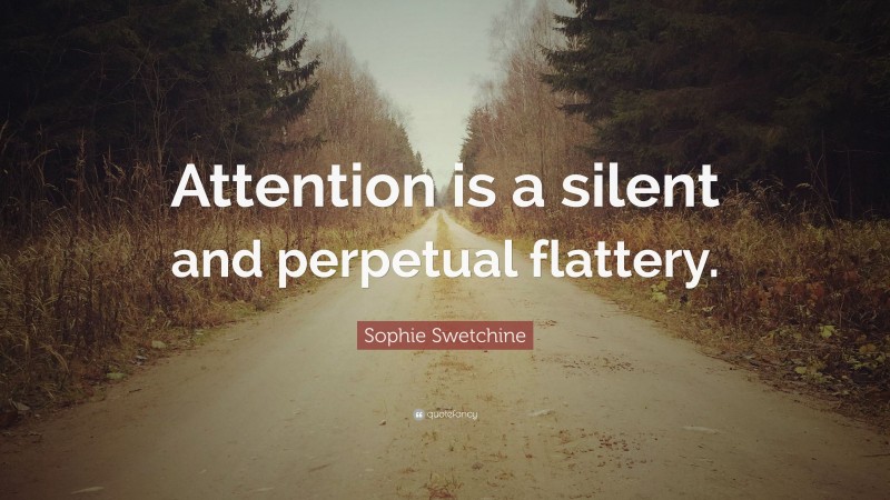 Sophie Swetchine Quote: “Attention is a silent and perpetual flattery.”
