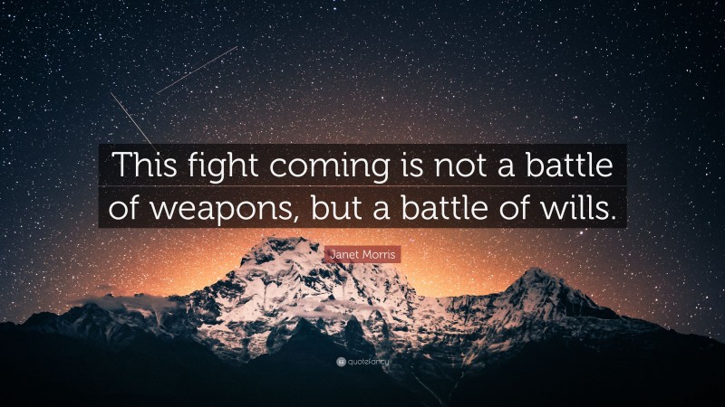 Janet Morris Quote: “This fight coming is not a battle of weapons, but a battle of wills.”