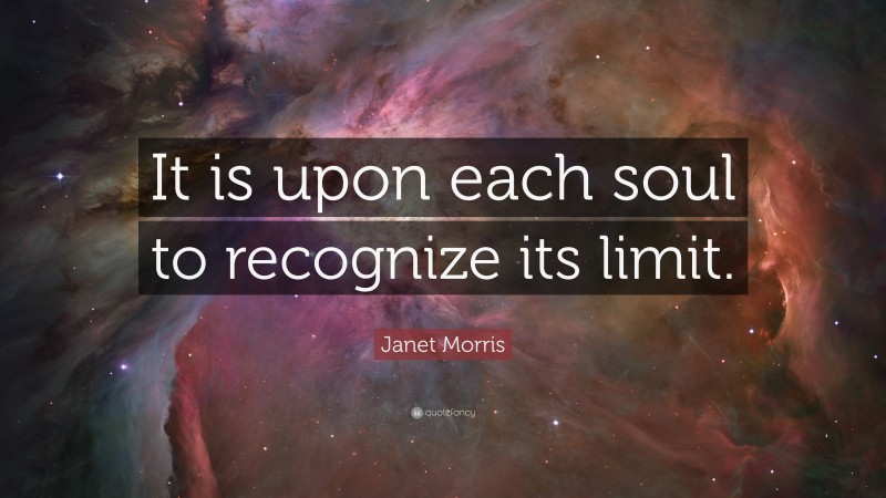 Janet Morris Quote: “It is upon each soul to recognize its limit.”