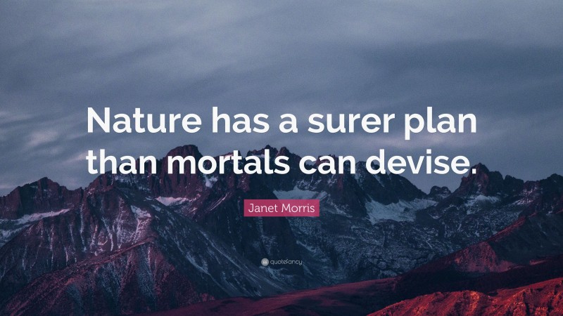Janet Morris Quote: “Nature has a surer plan than mortals can devise.”