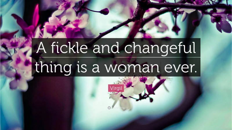 Virgil Quote: “A fickle and changeful thing is a woman ever.”