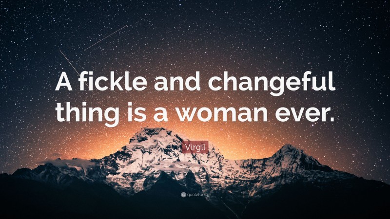 Virgil Quote: “A fickle and changeful thing is a woman ever.”
