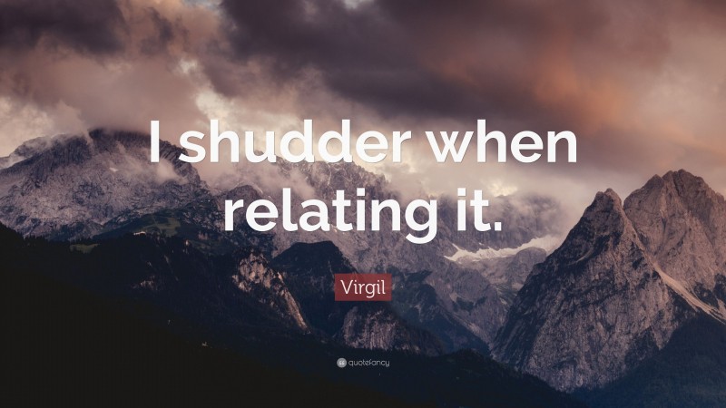 Virgil Quote: “I shudder when relating it.”