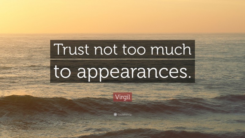 Virgil Quote: “Trust not too much to appearances.”