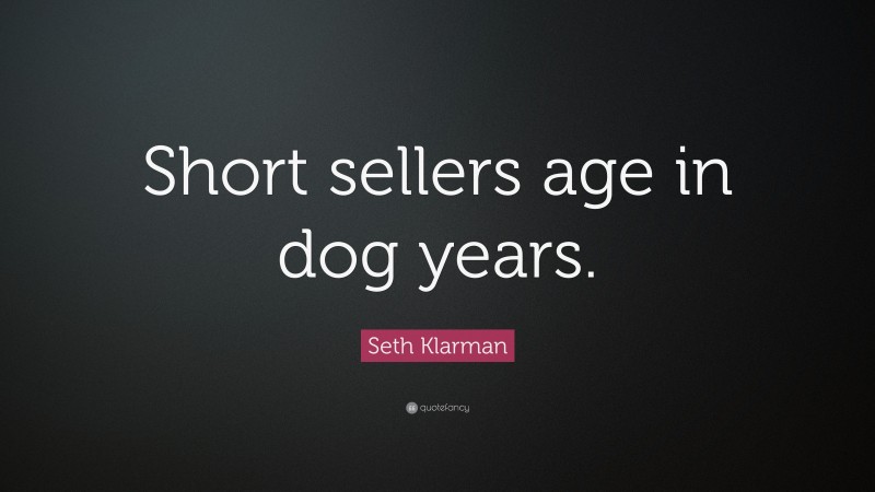Seth Klarman Quote: “Short sellers age in dog years.”