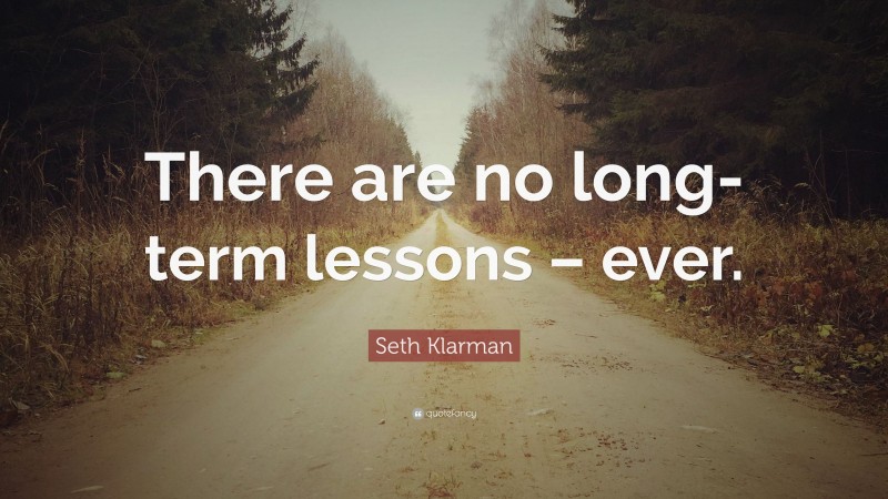 Seth Klarman Quote: “There are no long-term lessons – ever.”
