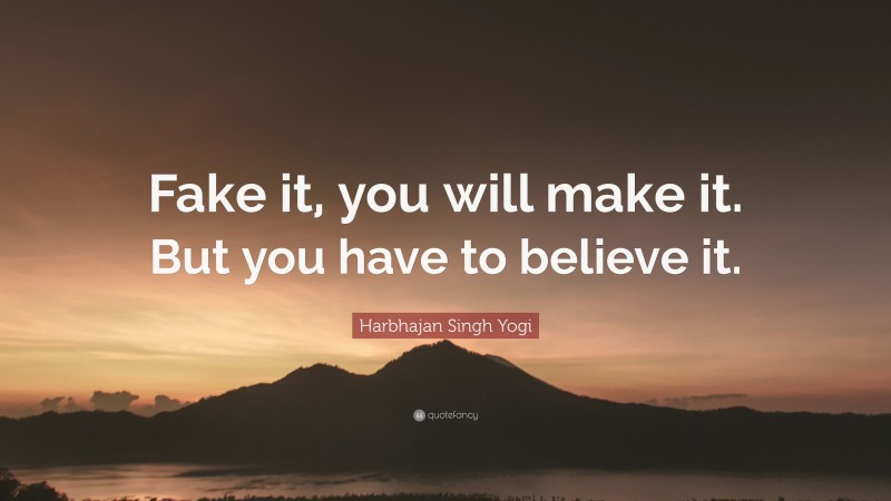 Harbhajan Singh Yogi Quote: “Fake it, you will make it. But you have to believe it.”