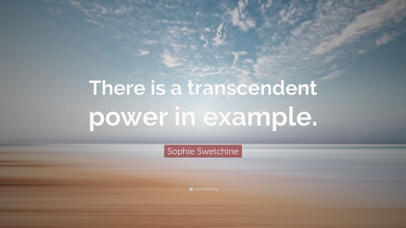 Sophie Swetchine Quote: “There is a transcendent power in example.”