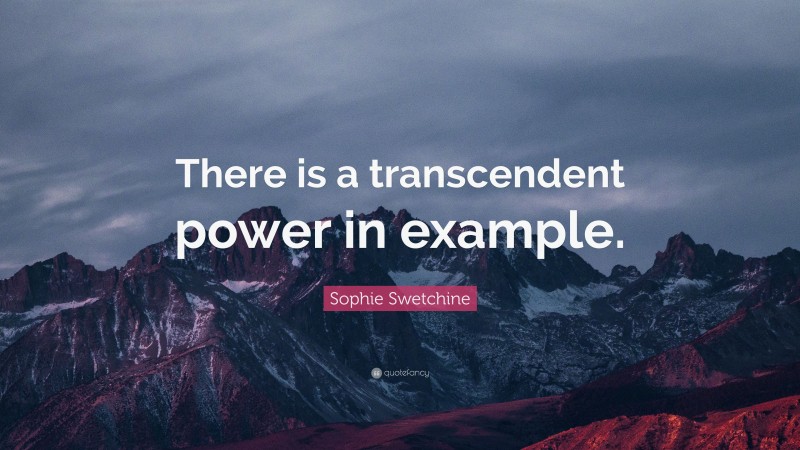 Sophie Swetchine Quote: “There is a transcendent power in example.”