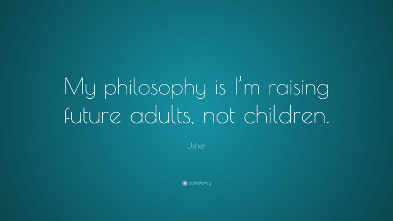 Usher Quote: “My philosophy is I’m raising future adults, not children.”