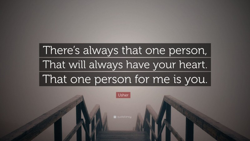 Usher Quote: “There’s always that one person, That will always have your heart. That one person for me is you.”