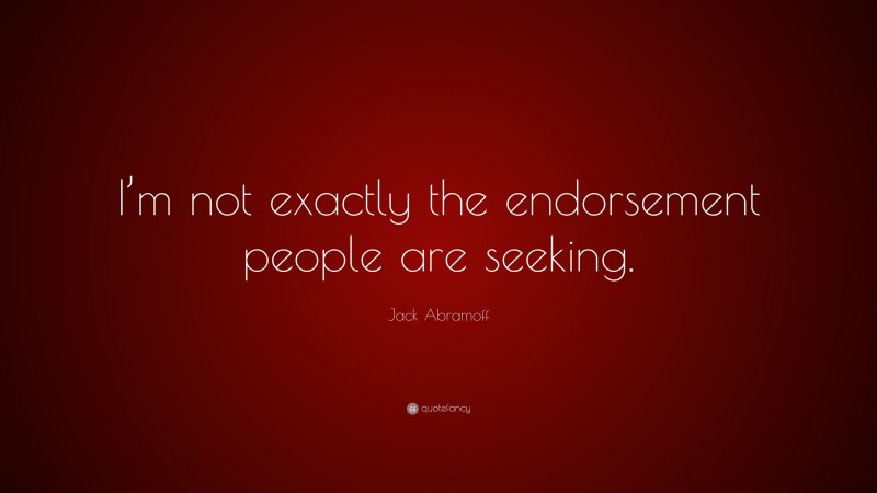 Jack Abramoff Quote: “I’m not exactly the endorsement people are seeking.”