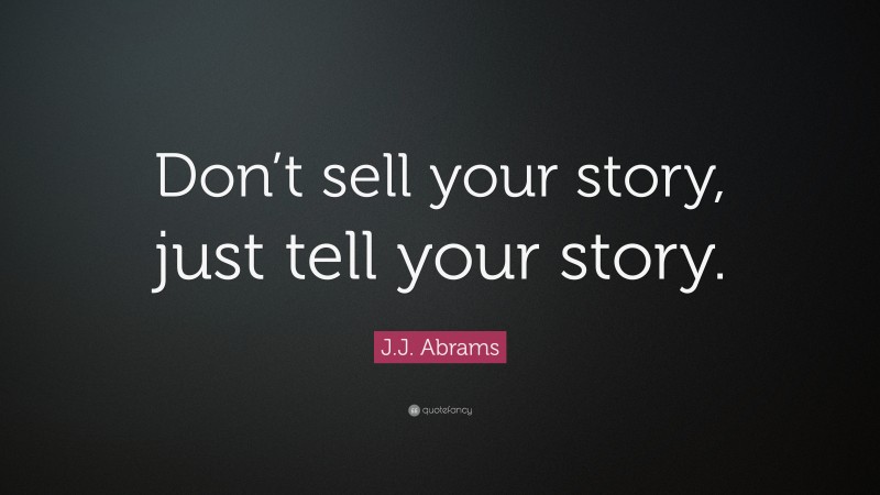 J.J. Abrams Quote: “Don’t sell your story, just tell your story.”