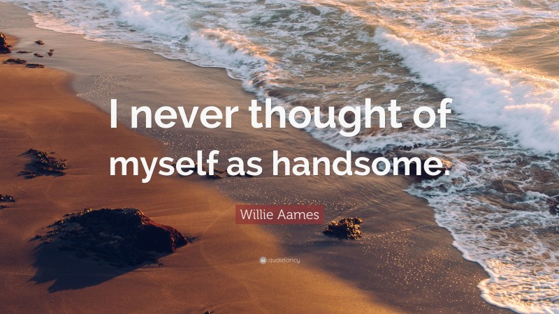 Willie Aames Quote: “I never thought of myself as handsome.”