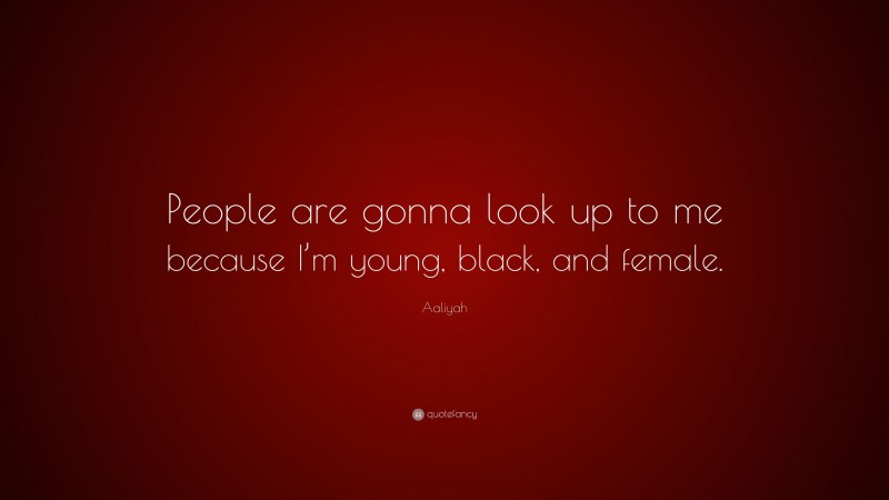 Aaliyah Quote: “People are gonna look up to me because I’m young, black, and female.”