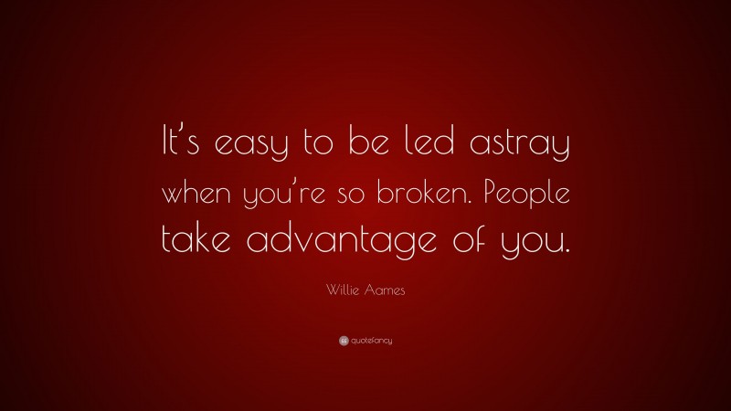 Willie Aames Quote: “It’s easy to be led astray when you’re so broken. People take advantage of you.”
