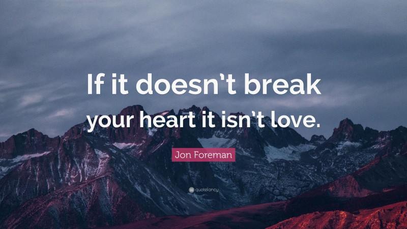 Jon Foreman Quote: “If it doesn’t break your heart it isn’t love.”