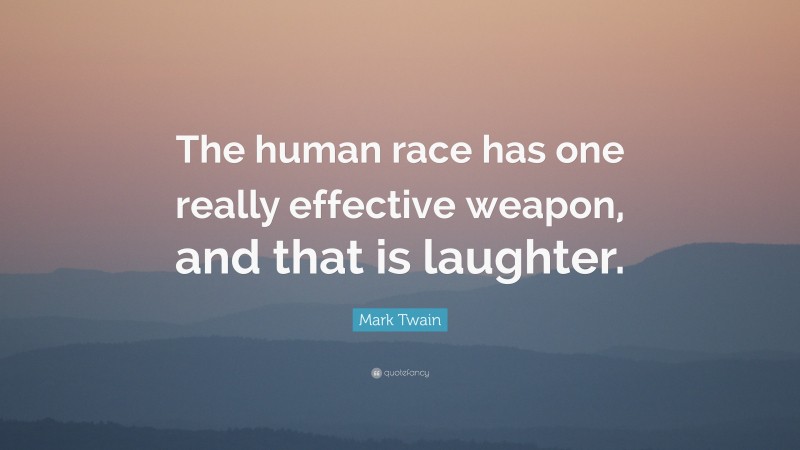 Mark Twain Quote: “The human race has one really effective weapon, and that is laughter.”