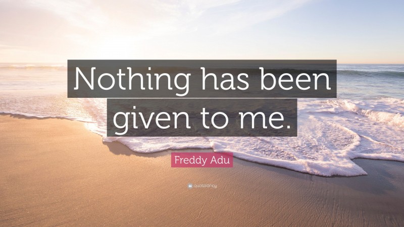 Freddy Adu Quote: “Nothing has been given to me.”
