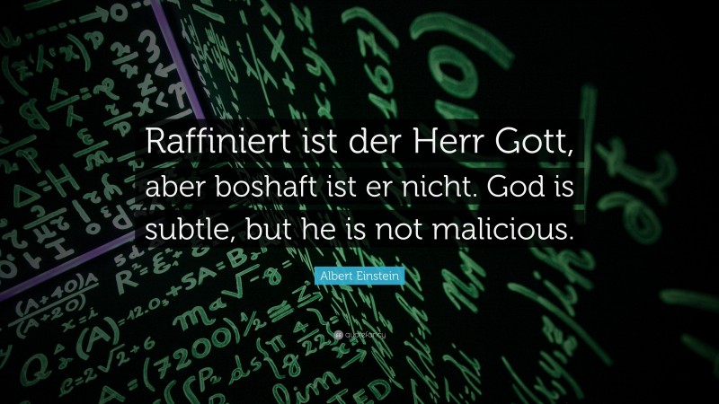 Albert Einstein Quote: “Raffiniert ist der Herr Gott, aber boshaft ist er nicht. God is subtle, but he is not malicious.”