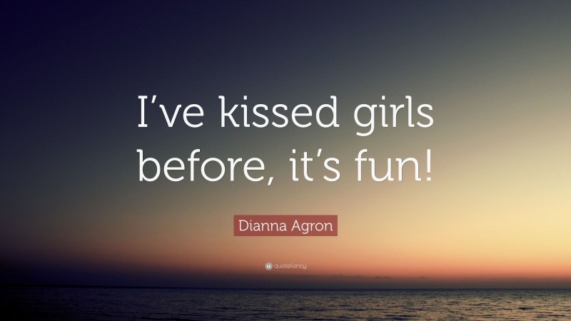 Dianna Agron Quote: “I’ve kissed girls before, it’s fun!”