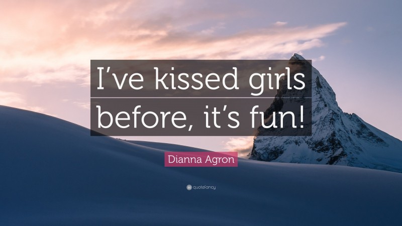 Dianna Agron Quote: “I’ve kissed girls before, it’s fun!”