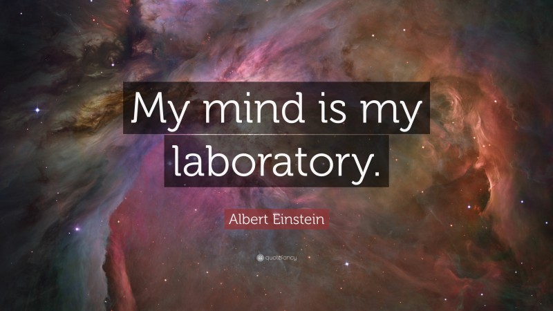 Albert Einstein Quote: “My mind is my laboratory.”