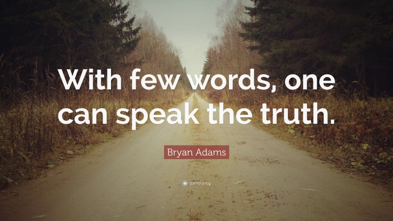 Bryan Adams Quote: “With few words, one can speak the truth.”