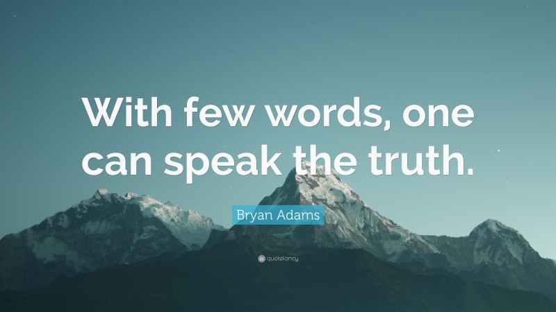 Bryan Adams Quote: “With few words, one can speak the truth.”