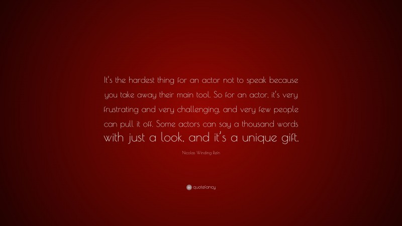 Nicolas Winding Refn Quote: “It’s the hardest thing for an actor not to speak because you take away their main tool. So for an actor, it’s very frustrating and very challenging, and very few people can pull it off. Some actors can say a thousand words with just a look, and it’s a unique gift.”