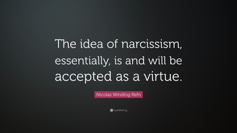 Nicolas Winding Refn Quote: “The idea of narcissism, essentially, is and will be accepted as a virtue.”