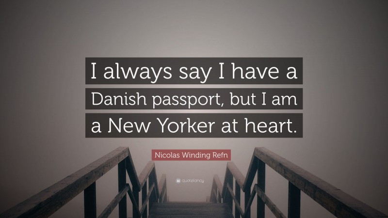 Nicolas Winding Refn Quote: “I always say I have a Danish passport, but I am a New Yorker at heart.”
