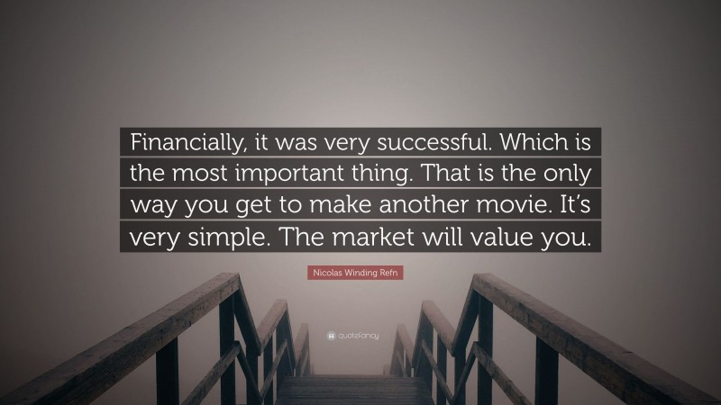 Nicolas Winding Refn Quote: “Financially, it was very successful. Which is the most important thing. That is the only way you get to make another movie. It’s very simple. The market will value you.”