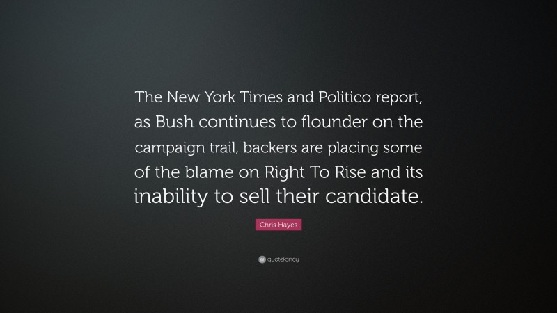 Chris Hayes Quote: “The New York Times and Politico report, as Bush continues to flounder on the campaign trail, backers are placing some of the blame on Right To Rise and its inability to sell their candidate.”