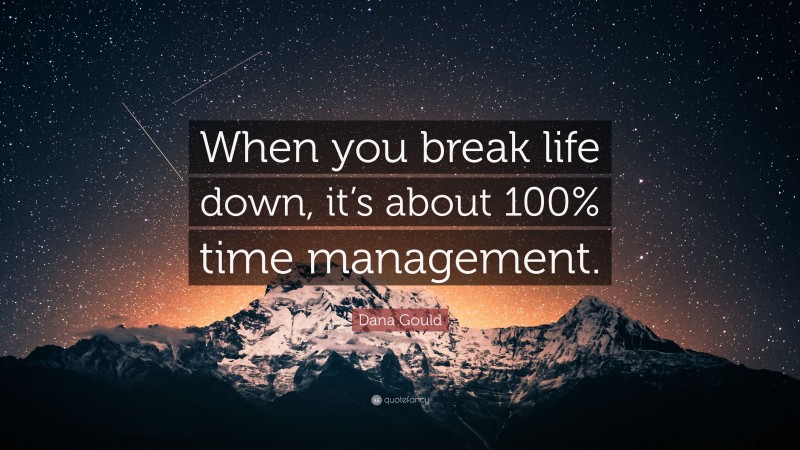 Dana Gould Quote: “When you break life down, it’s about 100% time management.”