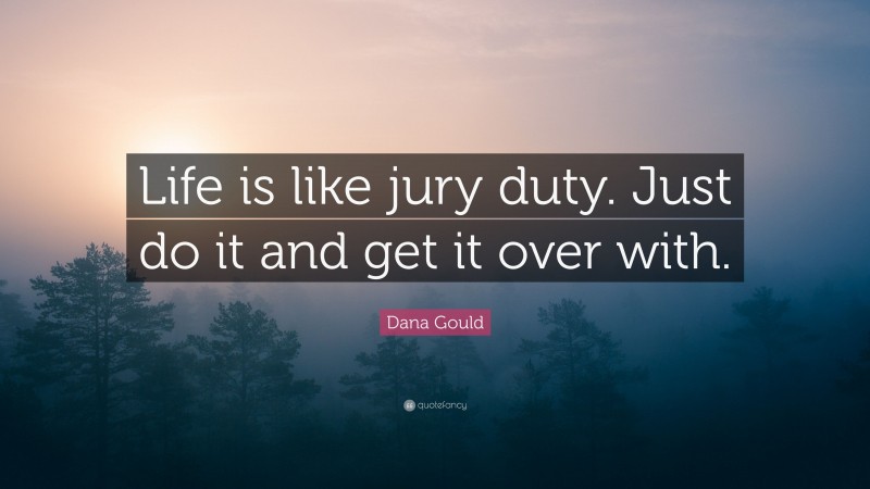 Dana Gould Quote: “Life is like jury duty. Just do it and get it over with.”