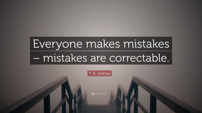 T. B. Joshua Quote: “Everyone makes mistakes – mistakes are correctable.”
